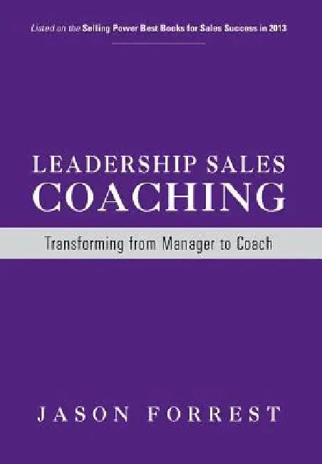 Leadership Sales Coaching: Transforming Mangers into Coaches by Jason Forrest