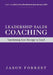Leadership Sales Coaching: Transforming Mangers into Coaches by Jason Forrest