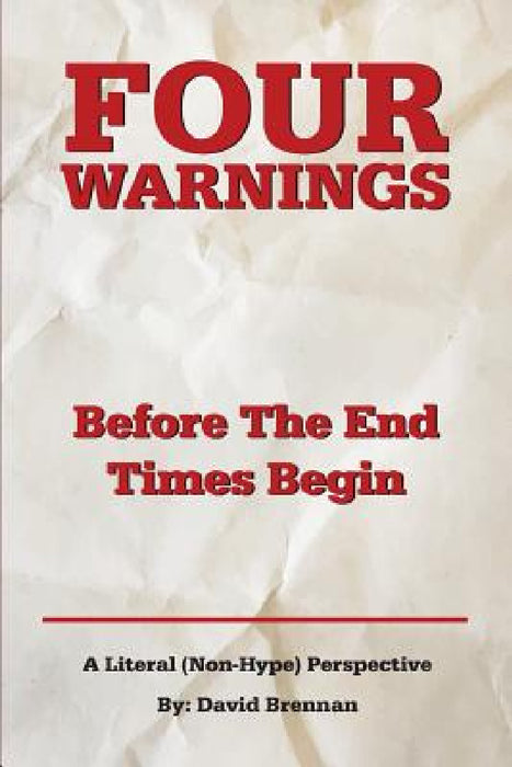 Four Warnings Before The End Times Begin: A Literal (Non-Hype) Perspective by David John Brennan