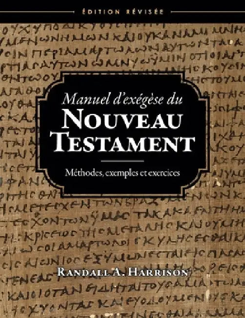 Manuel d'exégèse du Nouveau Testament: Méthodes, exemples et exercices, Edition révisée by Harrison, Randall a.