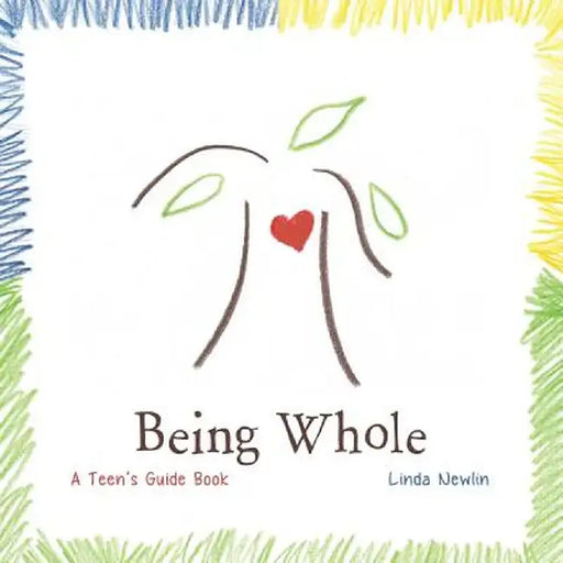 Being Whole: A Teen's Guide Book by Linda Newlin
