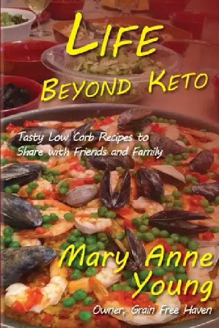 Life Beyond Keto: Tasty Low Carb Recipes to Share with Friends and Family by Mary Anne Young