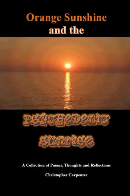 Orange Sunshine and the Psychedelic Sunrise by Christopher Carpenter