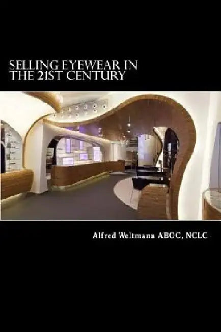 Selling Eyewear In the 21st Century by Alfred Weltmann