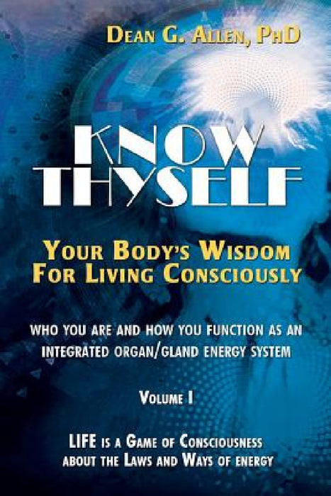 Know Thyself: Your Body's Wisdom for Living Consciously by Dean G. Allen