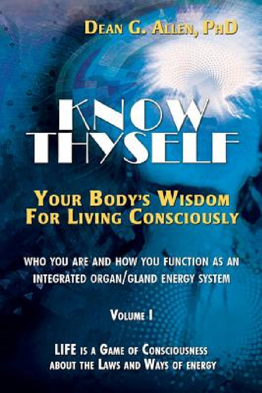 Know Thyself: Your Body's Wisdom for Living Consciously by Dean G. Allen