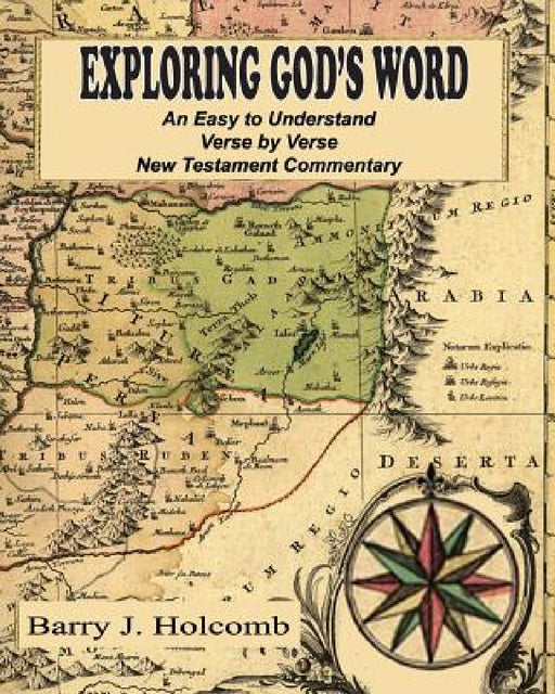 Exploring God's Word: An Easy to Understand Verse by Verse New Testament Commentary by Barry J. Holcomb