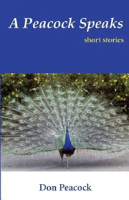 A Peacock Speaks: Short Stories by Don Peacock