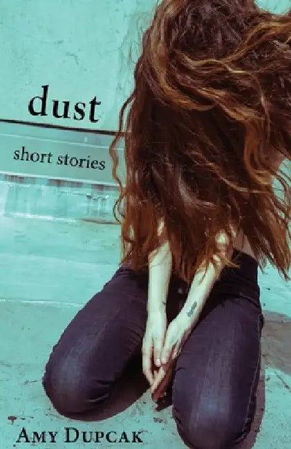 Dust: Short Stories by Amy Dupcak