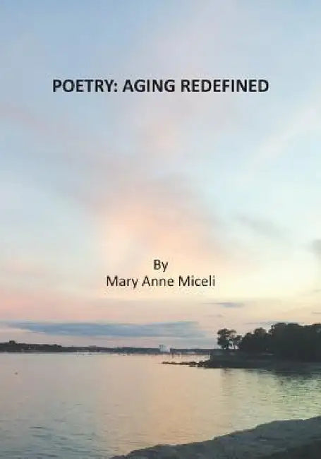 Poetry: Aging Redefined by Mary Anne Miceli, Mary Anne Miceli
