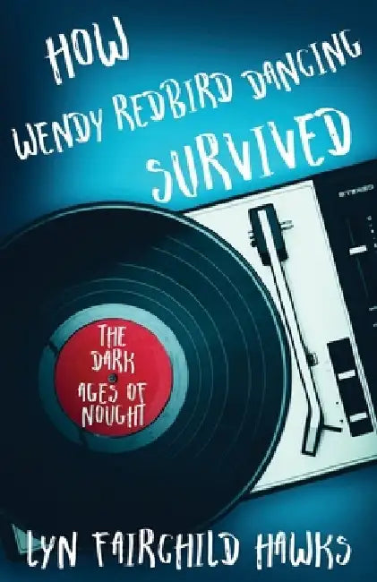 How Wendy Redbird Dancing Survived the Dark Ages of Nought by Lyn Fairchild Hawks