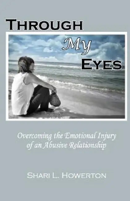 Through My Eyes: Overcoming the Emotional Injury of an Abusive Relationship by Shari L. Howerton, Frank Scott