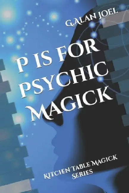 P is for Psychic Magick: Kitchen Table Magick Series by G. Alan Joel