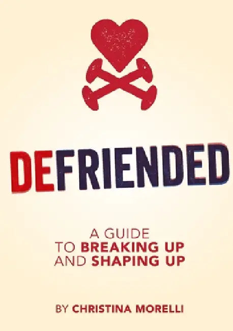 Defriended: A Guide to Breaking Up and Shaping Up by Christina Morelli