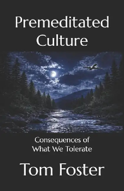 Premeditated Culture: Consequences of What We Tolerate by Tom Foster