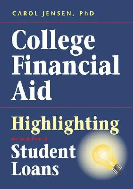 College Financial Aid: Highlighting the Small Print of Student Loans by Carol Jensen