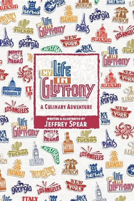 My Life in Gluttony: A Culinary Adventure by Jeffrey Spear