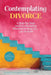 Contemplating Divorce: A Step-by-Step Guide to Deciding Whether to Stay, Go...Or Do Both by Annette Wood