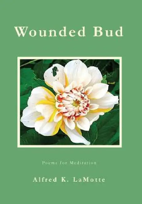 Wounded Bud: Poems for Meditation by Alfred K. Lamotte