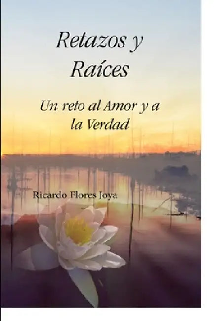 Retazos Y Raíces by Ricardo Flores Joya