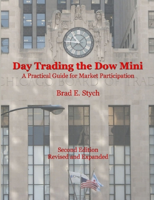 Day Trading the Dow Mini: A Practical Guide for Market Participation (Second Edition) by Brad E. Stych