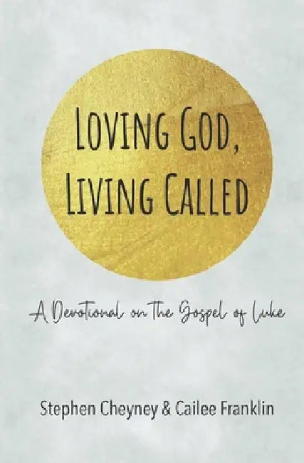 Loving God, Living Called: A Devotional on the Gospel of Luke by Cailee S. Franklin