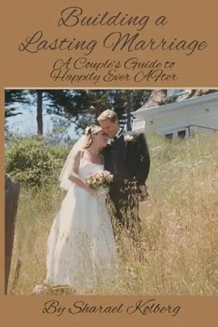 Building a Lasting Marriage: A Couple's Guide to Happily Ever After by Kolberg, Sharael