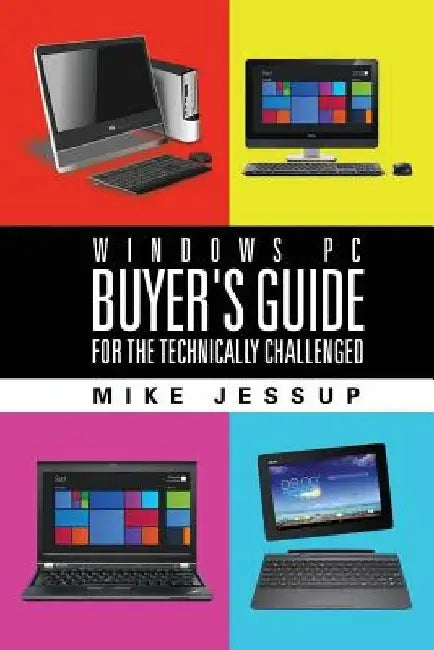 Windows PC Buyer's Guide: For the technically challenged by Mike Jessup