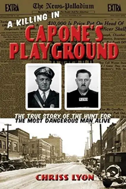 A Killing in Capone's Playground: The True Story of the Hunt for the Most Dangerous Man Alive by Chriss Lyon