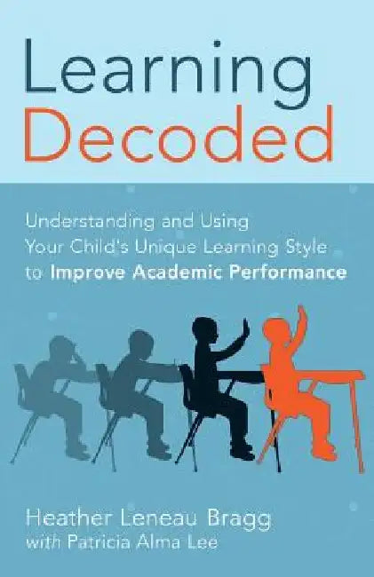 Learning, Decoded: Understanding and Using Your Child's Unique Learning Style to Improve Academic Performance by Pat Alma Lee