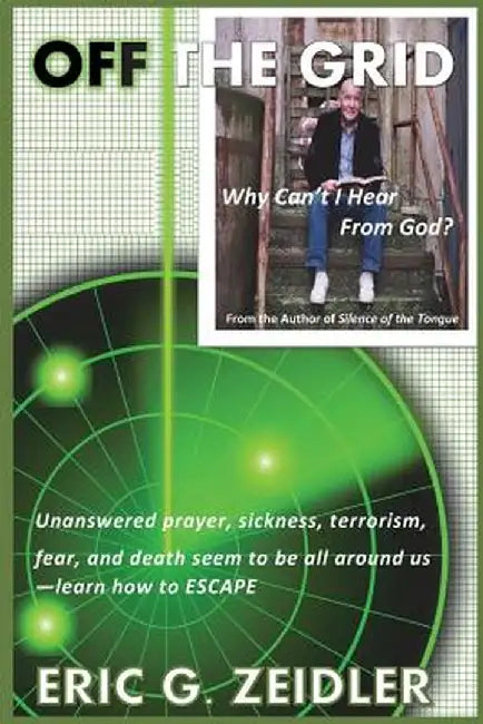 Off the Grid: Why I Can't Hear from God by Eric G. Zeidler