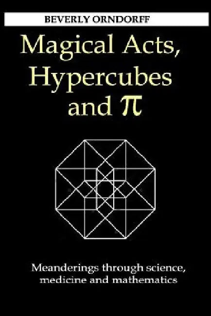 Magical Acts, Hypercubes and Pi: Meanderings through science, medicine and mathematics by Beverly Orndorff