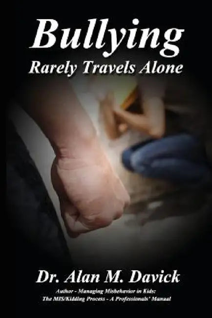 Bullying: Rarely Travels Alone by Alan M. Davick