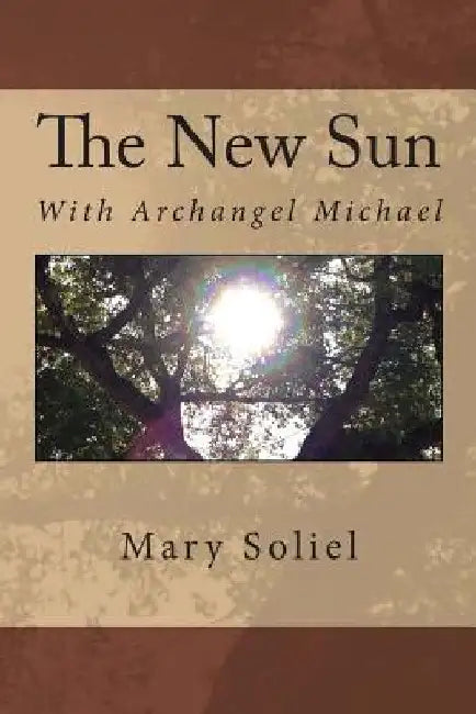 The New Sun: With Archangel Michael by Mary Soliel