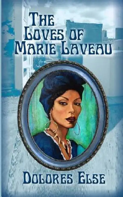 The Loves of Marie Laveau by Dolores Arlene Else