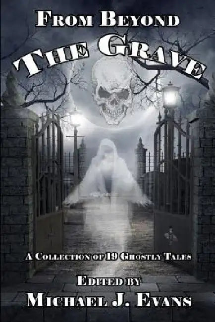 From Beyond the Grave: A Collection of 19 Ghostly Tales by Carol Weekes