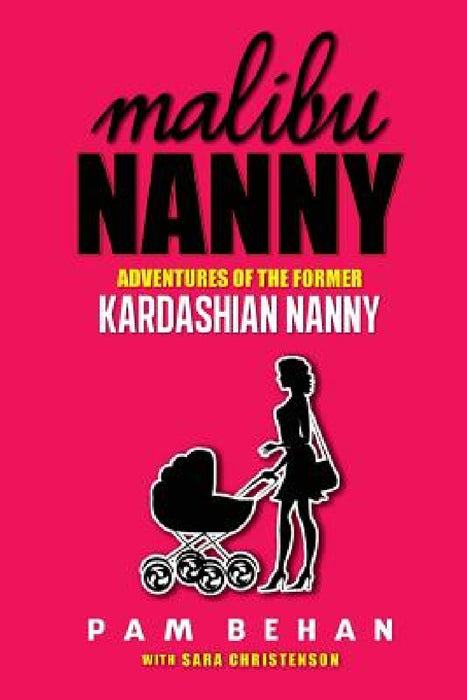 Malibu Nanny: Adventures of the Former Kardashian Nanny by Sara Christenson