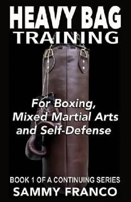 Heavy Bag Training: Boxing - Mixed Martial Arts - Self Defense by Sammy Franco