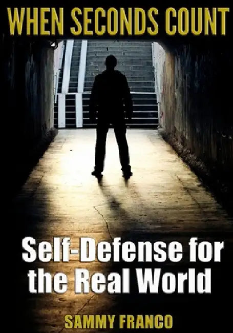 When Seconds Count: Self-Defense for the Real World by Sammy Franco