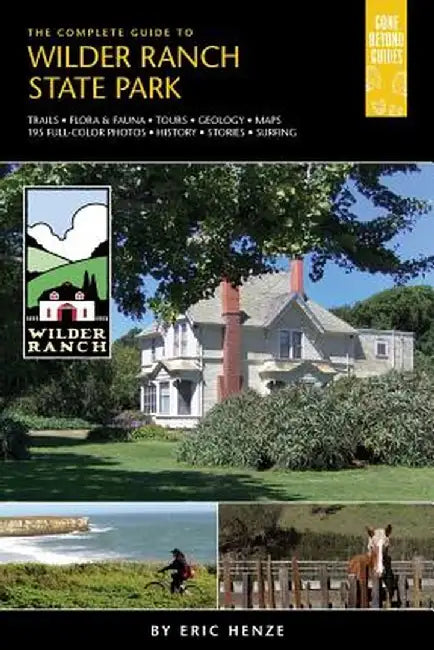 The Complete Guide to Wilder Ranch State Park by Eric Henze