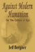 Against Modern Humanism: On the Culture of Ego by Jeffrey Thomas Bergner
