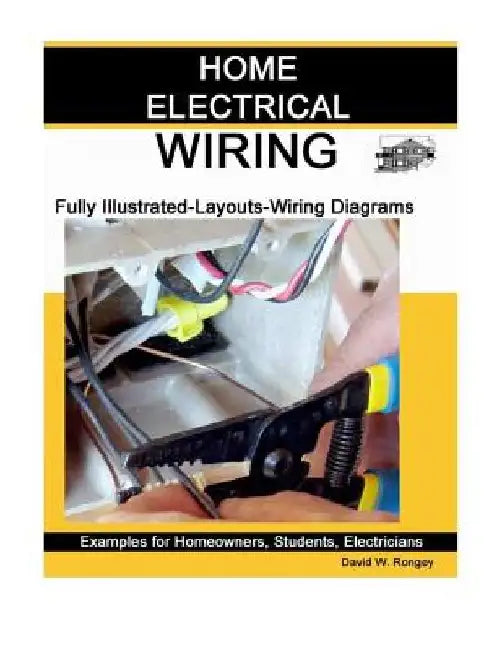 Home Electrical Wiring: A Complete Guide to Home Electrical Wiring Explained by a Licensed Electrical Contractor by David W. Rongey