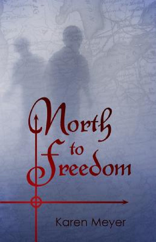 North to Freedom by Karen Ruth Meyer