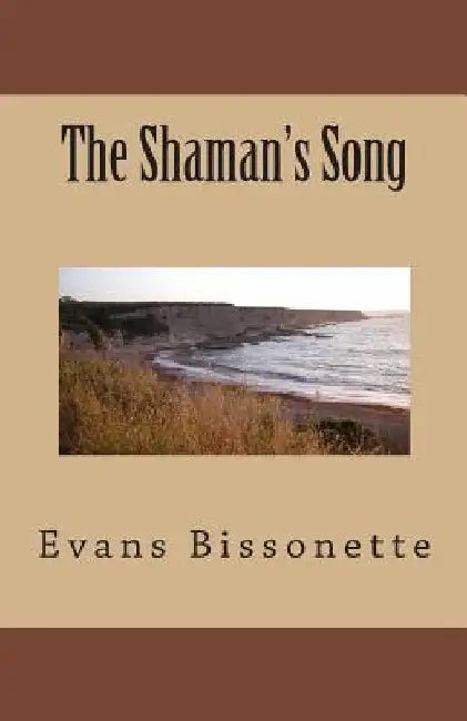 The Shaman's Song by Evans a. Bissonette