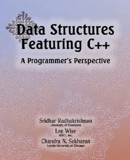 Data Structures Featuring C++ A Programmer's Perspective: Data Structures in C++ by Lee Wise