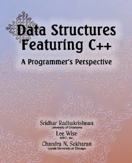 Data Structures Featuring C++ A Programmer's Perspective: Data Structures in C++ by Lee Wise