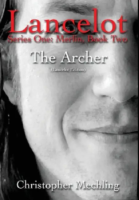 The Archer: (Lancelot, Series One: Merlin, Book Two) by Christopher Daniel Mechling