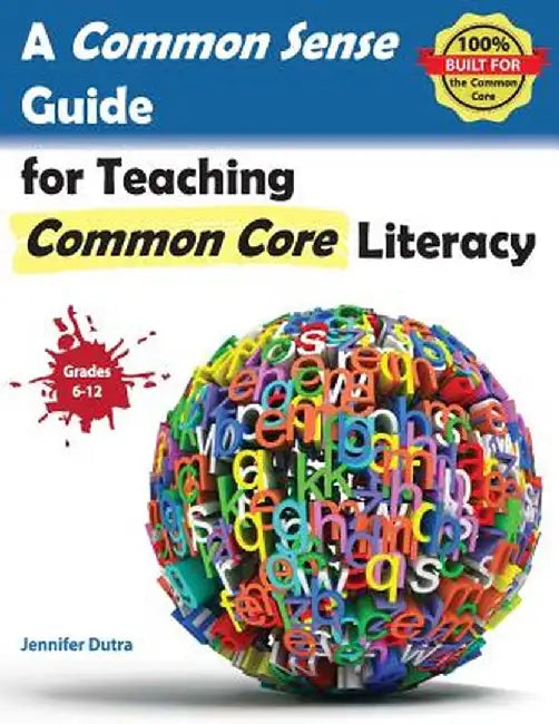 A Common Sense Guide for Teaching Common Core Literacy: Grades 6-12 by Jennifer R. Dutra