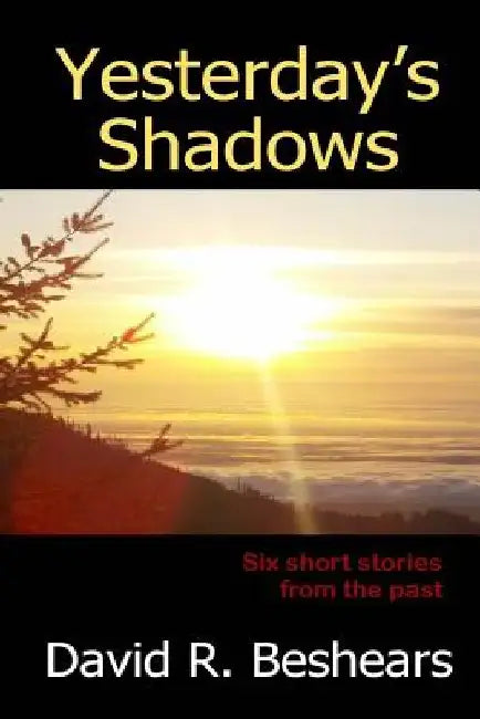 Yesterday's Shadows: six short stories from the past by David R. Beshears