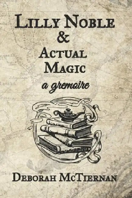 Lilly Noble & Actual Magic, a gremoire by Deborah McTiernan